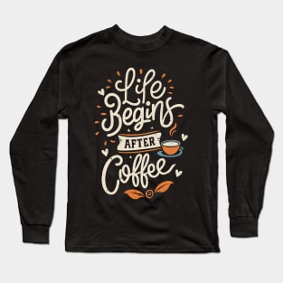 "Life Begins After Coffee" Long Sleeve T-Shirt